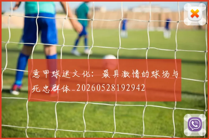 意甲球迷文化：最具激情的球场与死忠群体_20260528192942