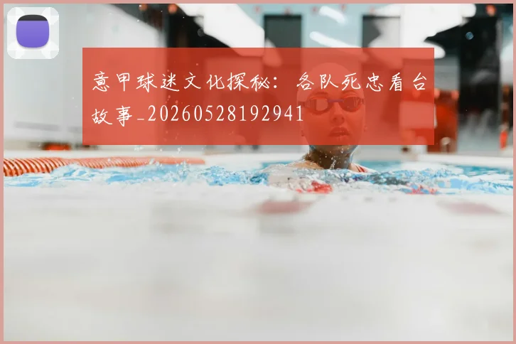 意甲球迷文化探秘：各队死忠看台故事_20260528192941